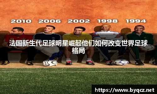 法国新生代足球明星崛起他们如何改变世界足球格局